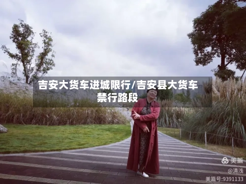 吉安大货车进城限行/吉安县大货车禁行路段