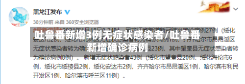 吐鲁番新增3例无症状感染者/吐鲁番新增确诊病例-第3张图片