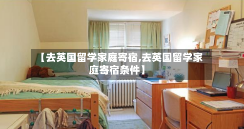 【去英国留学家庭寄宿,去英国留学家庭寄宿条件】-第3张图片