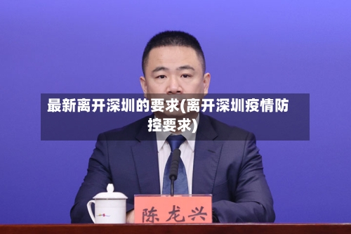 最新离开深圳的要求(离开深圳疫情防控要求)-第2张图片