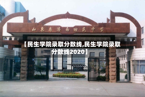 【民生学院录取分数线,民生学院录取分数线2020】-第3张图片