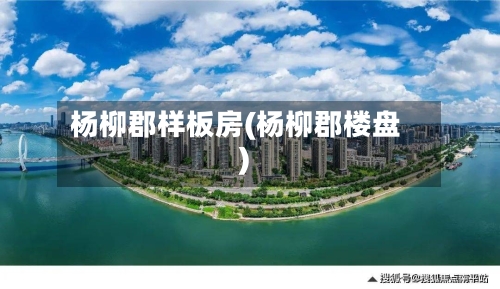 杨柳郡样板房(杨柳郡楼盘)