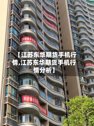 【江苏东华期货手机行情,江苏东华期货手机行情分析】