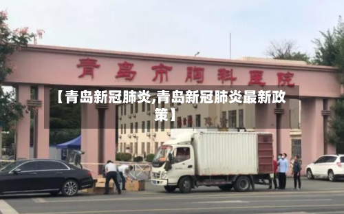 【青岛新冠肺炎,青岛新冠肺炎最新政策】-第3张图片