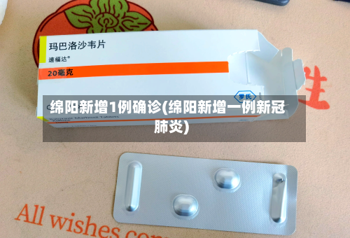 绵阳新增1例确诊(绵阳新增一例新冠肺炎)
