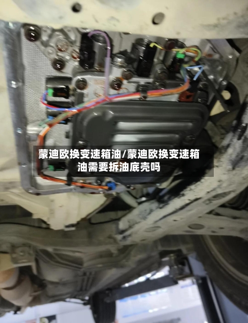 蒙迪欧换变速箱油/蒙迪欧换变速箱油需要拆油底壳吗-第3张图片