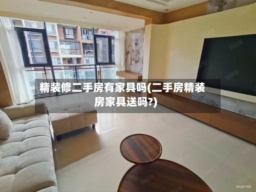 精装修二手房有家具吗(二手房精装房家具送吗?)