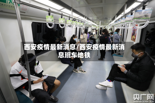西安疫情最新消息/西安疫情最新消息班车地铁