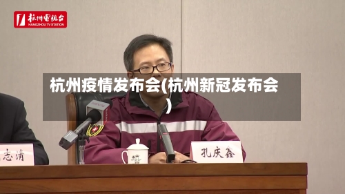 杭州疫情发布会(杭州新冠发布会)