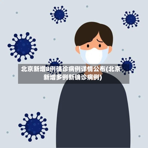 北京新增8例确诊病例详情公布(北京新增多例新确诊病例)-第3张图片