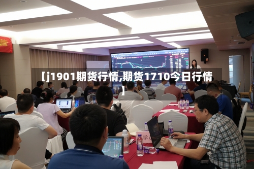 【j1901期货行情,期货1710今日行情】