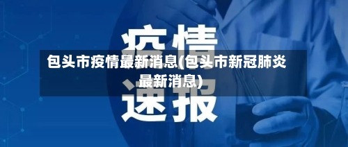 包头市疫情最新消息(包头市新冠肺炎最新消息)