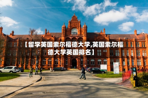 【留学英国索尔福德大学,英国索尔福德大学英国排名】