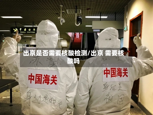 出京是否需要核酸检测/出京 需要核酸吗-第2张图片