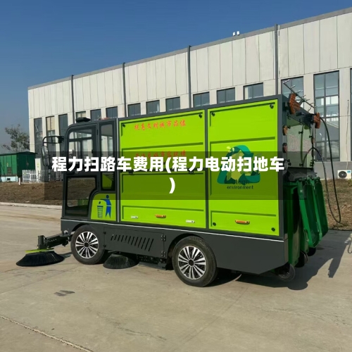 程力扫路车费用(程力电动扫地车)