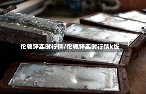 伦敦锌实时行情/伦敦锌实时行情k线-第2张图片