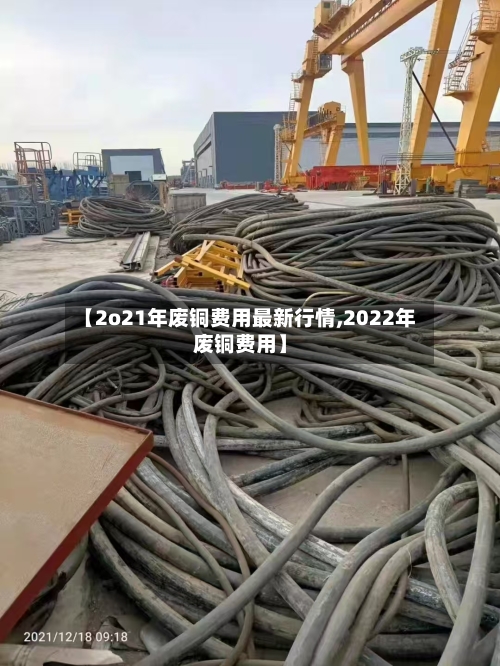 【2o21年废铜费用最新行情,2022年废铜费用】