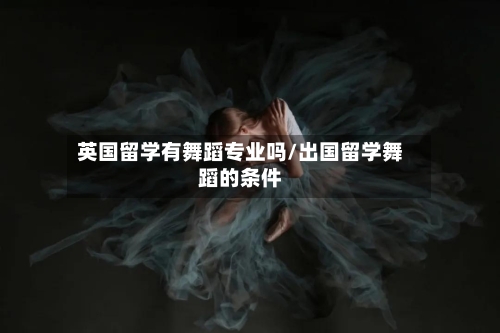 英国留学有舞蹈专业吗/出国留学舞蹈的条件