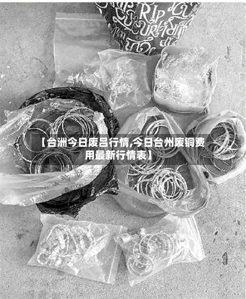 【台洲今日废吕行情,今日台州废铜费用最新行情表】