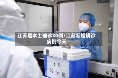 江苏增本土确诊30例/江苏新增确诊病例今天-第3张图片
