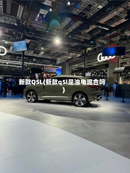 新款Q5L(新款q5l是油电混合吗)-第2张图片