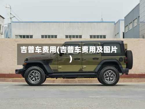 吉普车费用(吉普车费用及图片)
