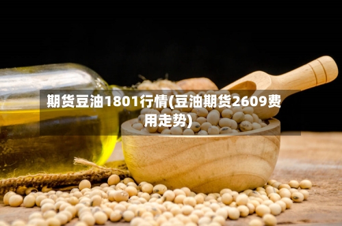 期货豆油1801行情(豆油期货2609费用走势)