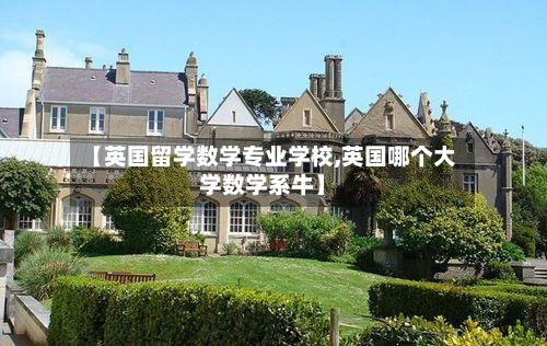 【英国留学数学专业学校,英国哪个大学数学系牛】