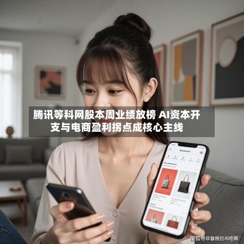腾讯等科网股本周业绩放榜 AI资本开支与电商盈利拐点成核心主线