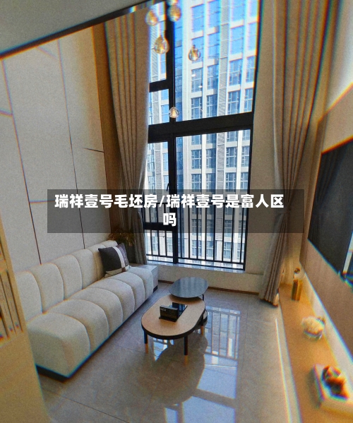 瑞祥壹号毛坯房/瑞祥壹号是富人区吗-第2张图片