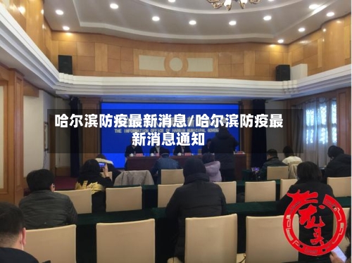 哈尔滨防疫最新消息/哈尔滨防疫最新消息通知