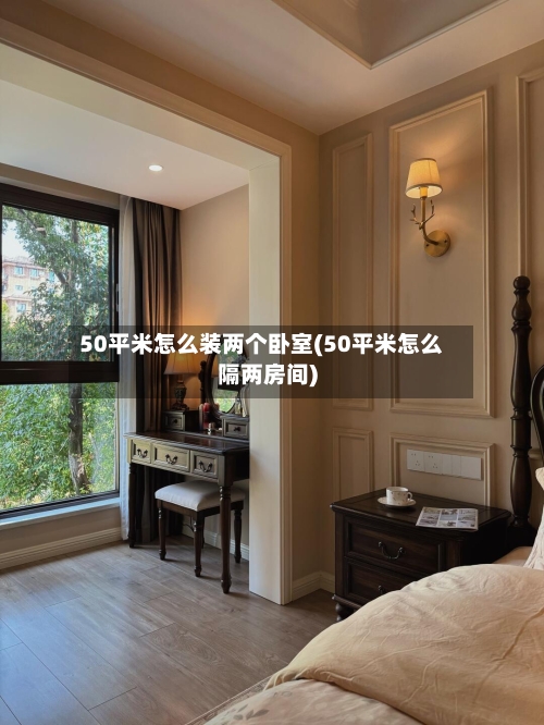 50平米怎么装两个卧室(50平米怎么隔两房间)-第2张图片