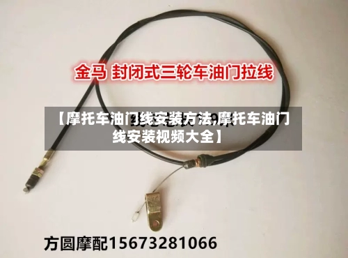 【摩托车油门线安装方法,摩托车油门线安装视频大全】