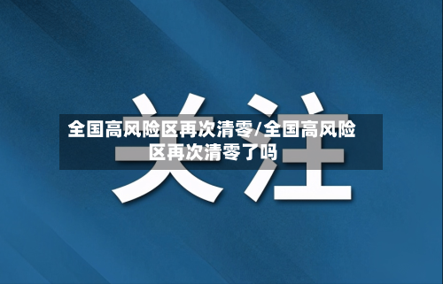 全国高风险区再次清零/全国高风险区再次清零了吗