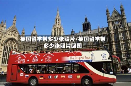 英国留学带多少张照片/英国留学带多少张照片回国