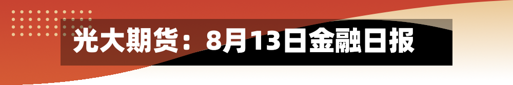 光大期货：8月13日金融日报-第2张图片