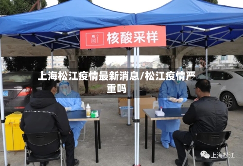 上海松江疫情最新消息/松江疫情严重吗-第2张图片