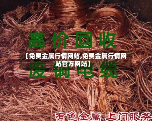 【免费金属行情网站,免费金属行情网站官方网站】-第2张图片