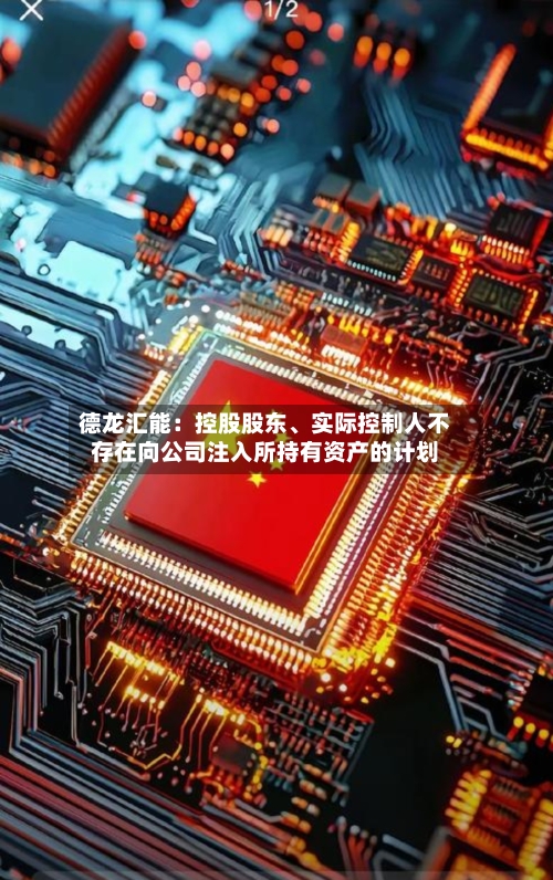 德龙汇能：控股股东、实际控制人不存在向公司注入所持有资产的计划