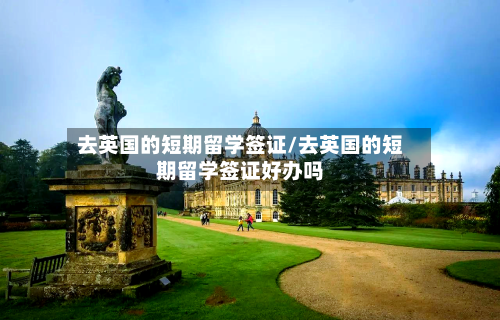 去英国的短期留学签证/去英国的短期留学签证好办吗-第3张图片