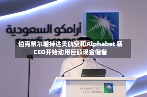 伯克希尔增持达美航空和Alphabet 新CEO开始动用巨额现金储备-第2张图片