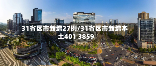 31省区市新增27例/31省区市新增本土401 3859