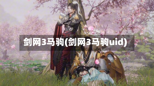 剑网3马驹(剑网3马驹uid)-第3张图片