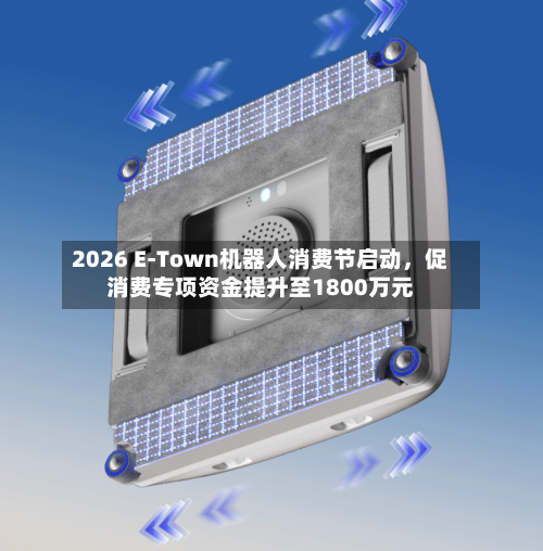 2026 E-Town机器人消费节启动，促消费专项资金提升至1800万元-第2张图片