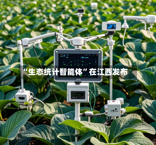 “生态统计智能体”在江西发布-第2张图片