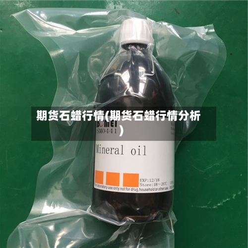 期货石蜡行情(期货石蜡行情分析)-第3张图片