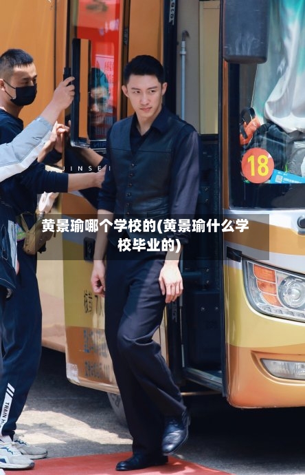 黄景瑜哪个学校的(黄景瑜什么学校毕业的)
