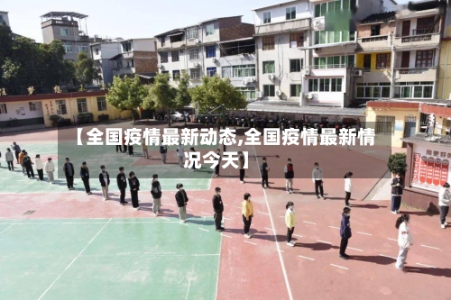 【全国疫情最新动态,全国疫情最新情况今天】