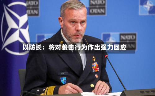 以防长：将对袭击行为作出强力回应