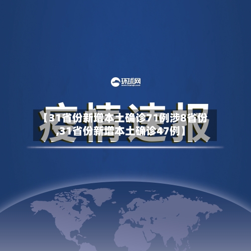 【31省份新增本土确诊71例涉8省份,31省份新增本土确诊47例】-第3张图片